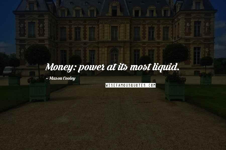 Mason Cooley Quotes: Money: power at its most liquid.