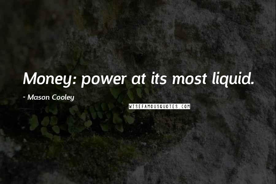 Mason Cooley Quotes: Money: power at its most liquid.