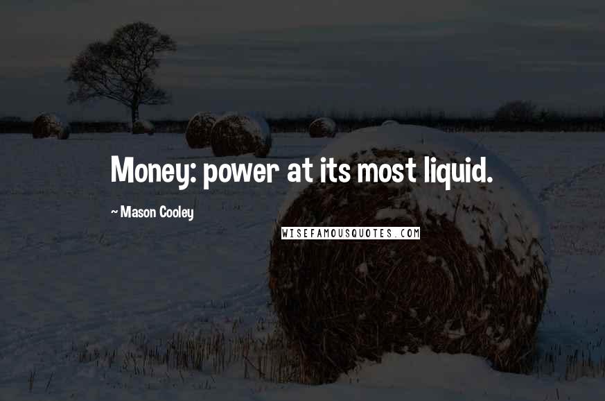 Mason Cooley Quotes: Money: power at its most liquid.