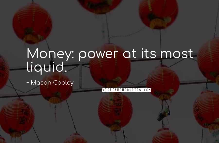 Mason Cooley Quotes: Money: power at its most liquid.