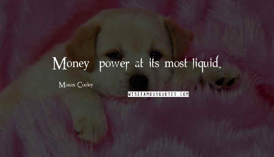 Mason Cooley Quotes: Money: power at its most liquid.