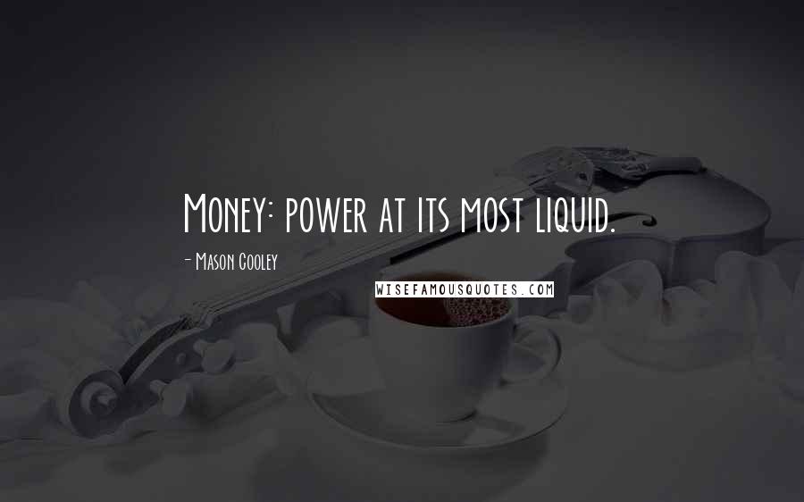 Mason Cooley Quotes: Money: power at its most liquid.