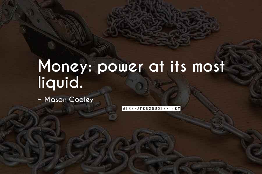 Mason Cooley Quotes: Money: power at its most liquid.