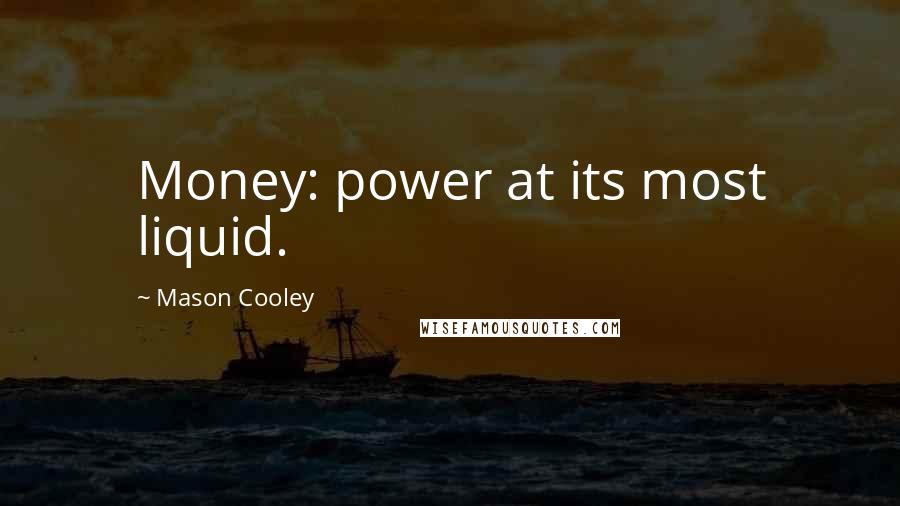 Mason Cooley Quotes: Money: power at its most liquid.