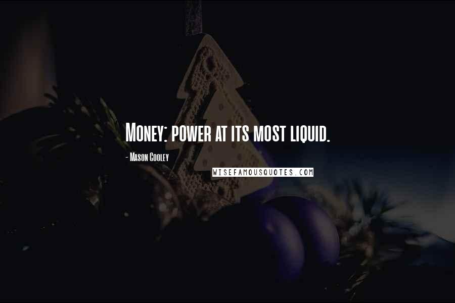 Mason Cooley Quotes: Money: power at its most liquid.