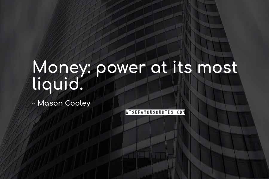 Mason Cooley Quotes: Money: power at its most liquid.