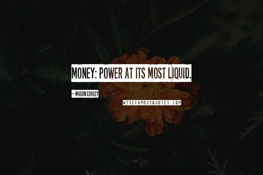 Mason Cooley Quotes: Money: power at its most liquid.