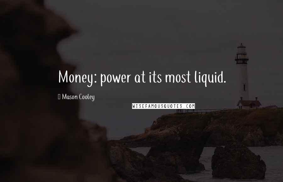 Mason Cooley Quotes: Money: power at its most liquid.