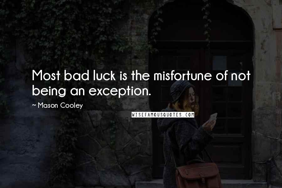 Mason Cooley Quotes: Most bad luck is the misfortune of not being an exception.