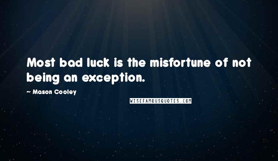 Mason Cooley Quotes: Most bad luck is the misfortune of not being an exception.