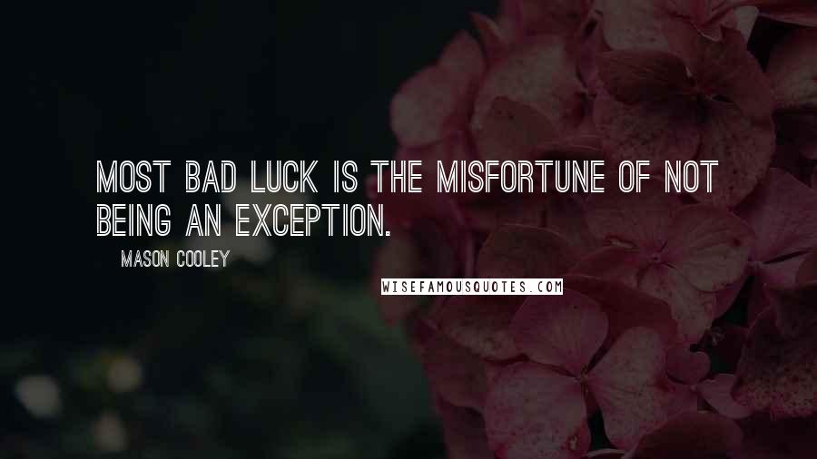 Mason Cooley Quotes: Most bad luck is the misfortune of not being an exception.