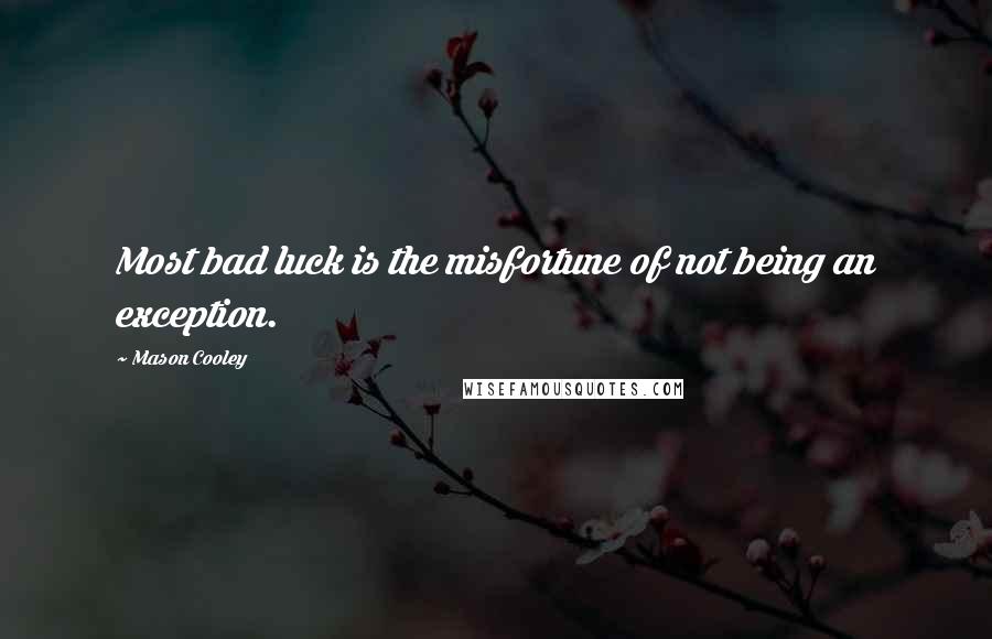Mason Cooley Quotes: Most bad luck is the misfortune of not being an exception.