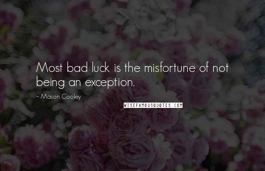 Mason Cooley Quotes: Most bad luck is the misfortune of not being an exception.