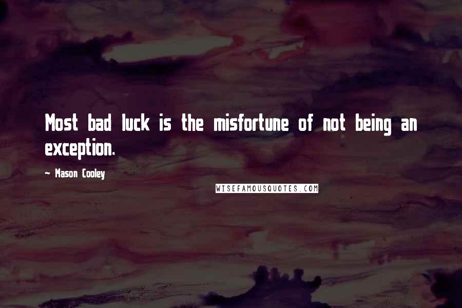 Mason Cooley Quotes: Most bad luck is the misfortune of not being an exception.