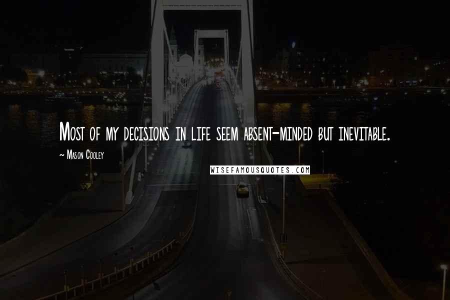Mason Cooley Quotes: Most of my decisions in life seem absent-minded but inevitable.