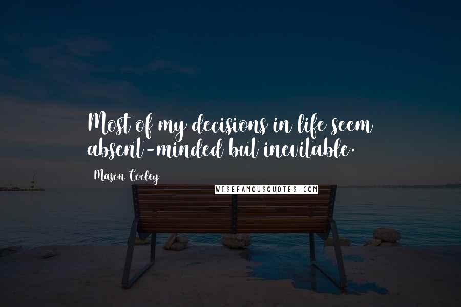 Mason Cooley Quotes: Most of my decisions in life seem absent-minded but inevitable.