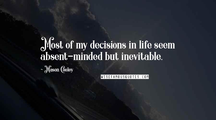 Mason Cooley Quotes: Most of my decisions in life seem absent-minded but inevitable.