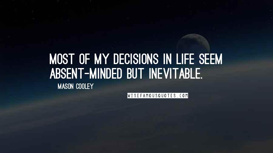 Mason Cooley Quotes: Most of my decisions in life seem absent-minded but inevitable.