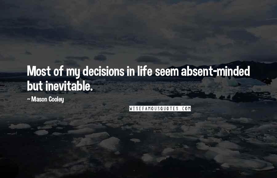 Mason Cooley Quotes: Most of my decisions in life seem absent-minded but inevitable.