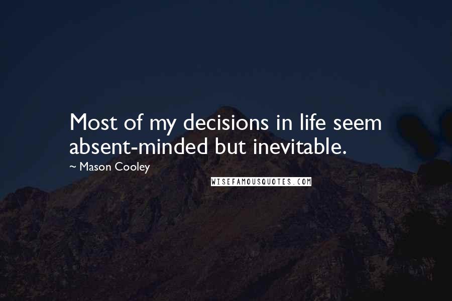 Mason Cooley Quotes: Most of my decisions in life seem absent-minded but inevitable.
