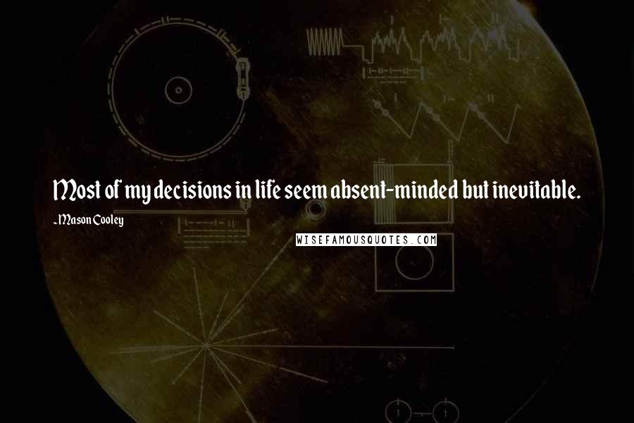 Mason Cooley Quotes: Most of my decisions in life seem absent-minded but inevitable.