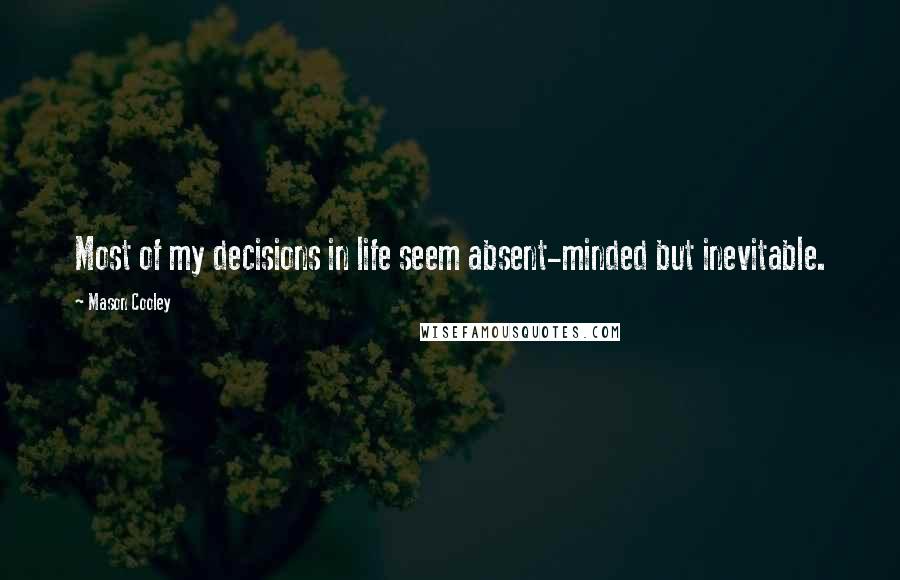 Mason Cooley Quotes: Most of my decisions in life seem absent-minded but inevitable.