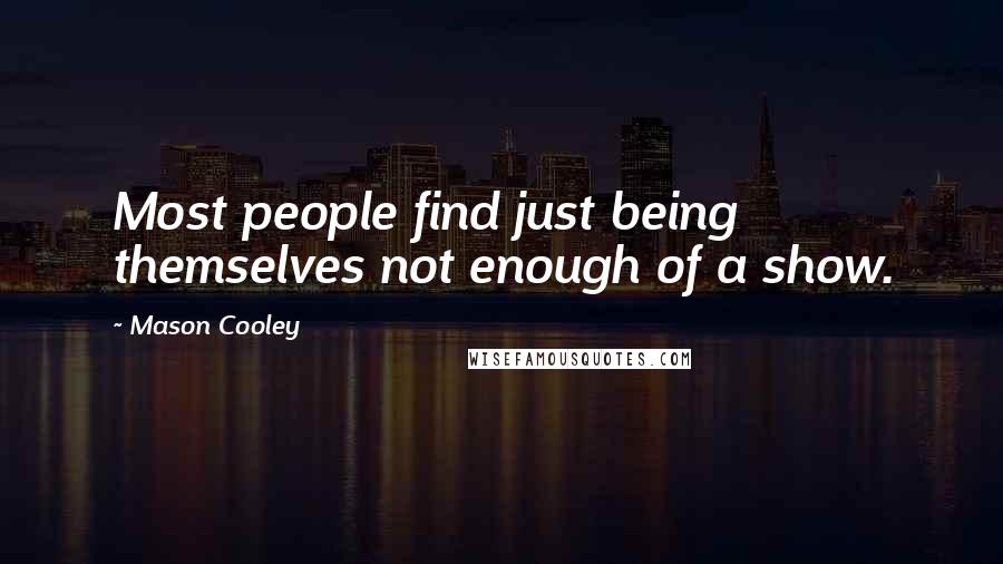 Mason Cooley Quotes: Most people find just being themselves not enough of a show.