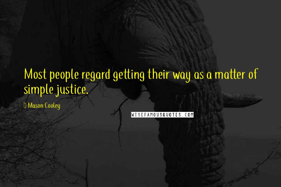 Mason Cooley Quotes: Most people regard getting their way as a matter of simple justice.