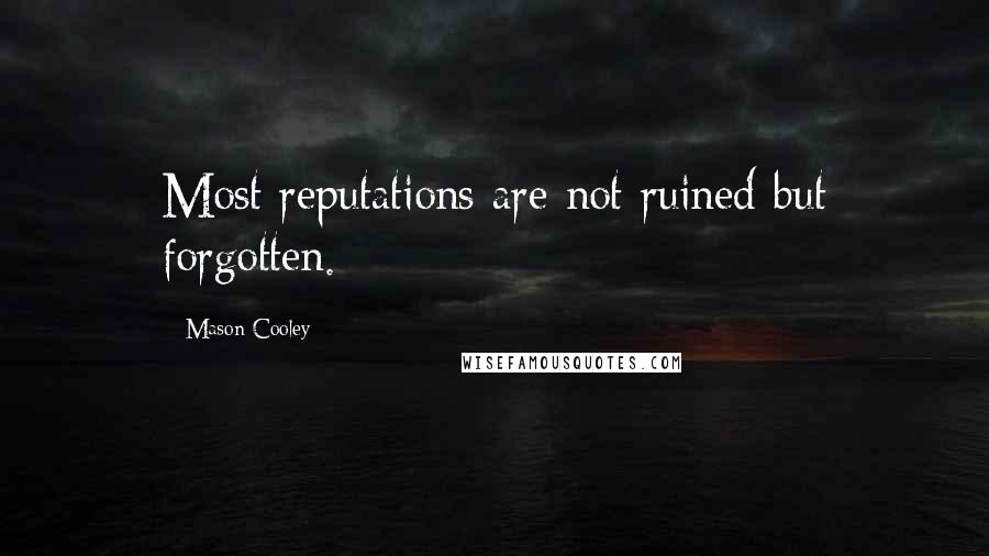 Mason Cooley Quotes: Most reputations are not ruined but forgotten.