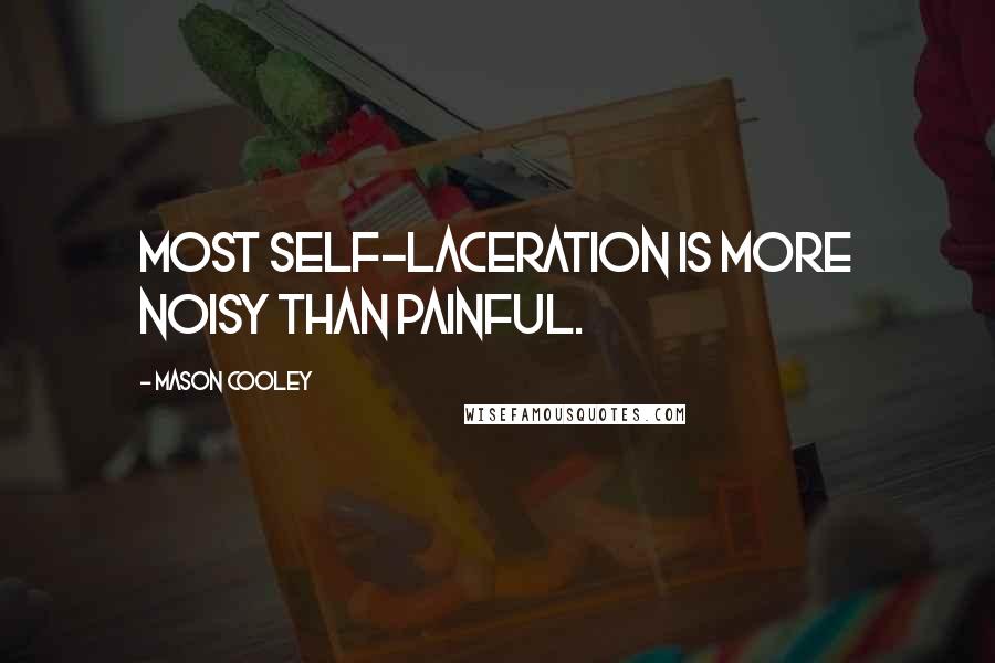 Mason Cooley Quotes: Most self-laceration is more noisy than painful.