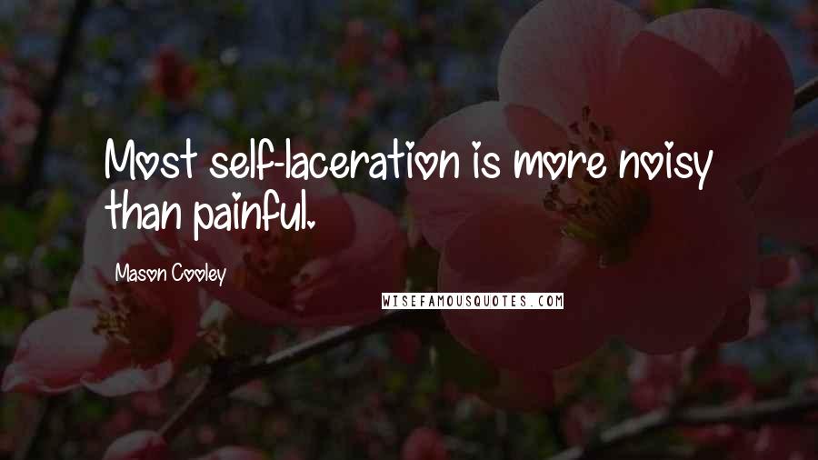 Mason Cooley Quotes: Most self-laceration is more noisy than painful.