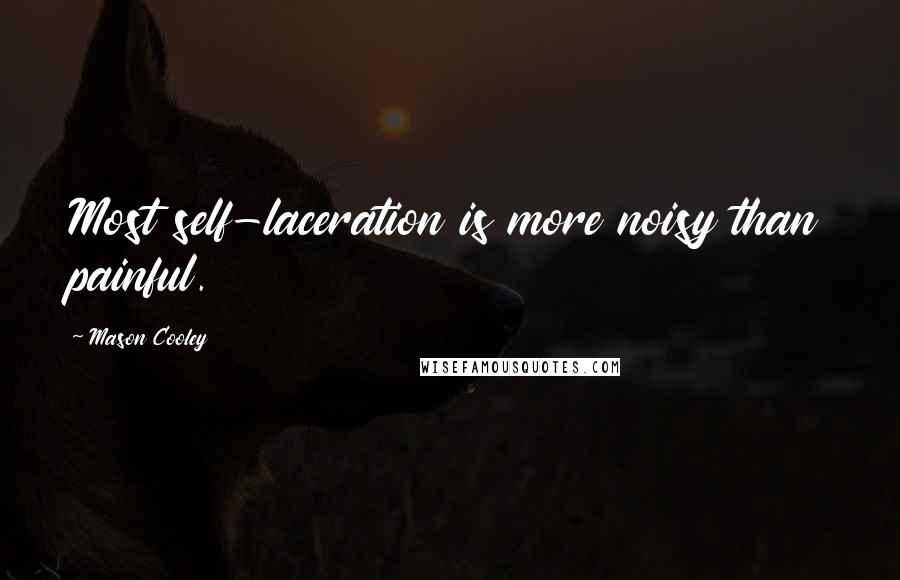 Mason Cooley Quotes: Most self-laceration is more noisy than painful.