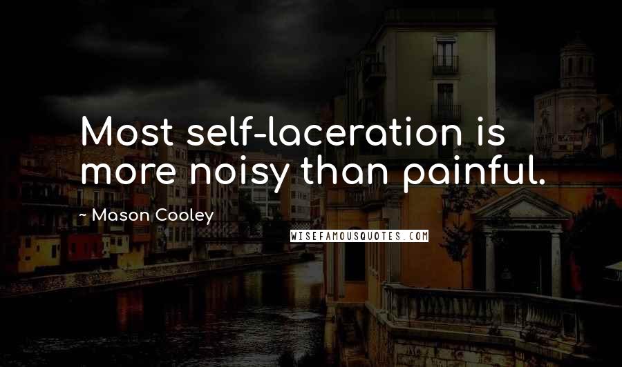 Mason Cooley Quotes: Most self-laceration is more noisy than painful.