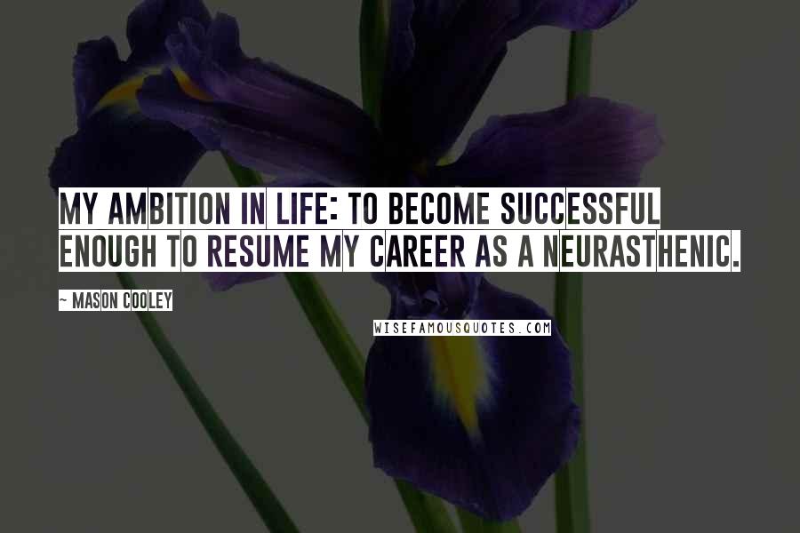 Mason Cooley Quotes: My ambition in life: to become successful enough to resume my career as a neurasthenic.
