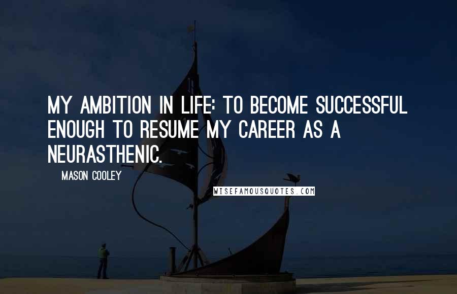 Mason Cooley Quotes: My ambition in life: to become successful enough to resume my career as a neurasthenic.