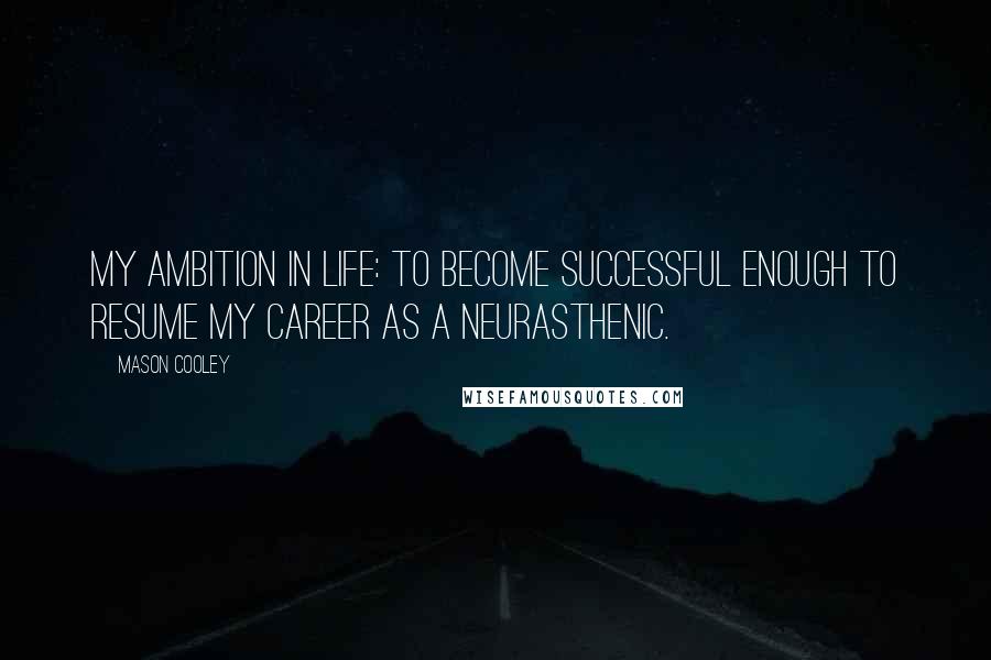 Mason Cooley Quotes: My ambition in life: to become successful enough to resume my career as a neurasthenic.