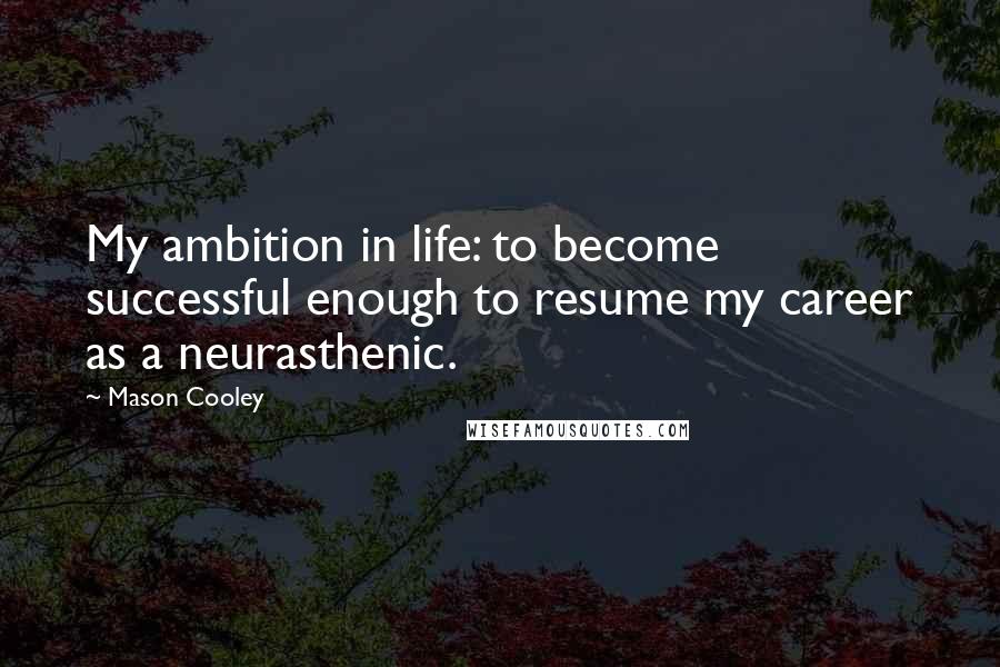 Mason Cooley Quotes: My ambition in life: to become successful enough to resume my career as a neurasthenic.