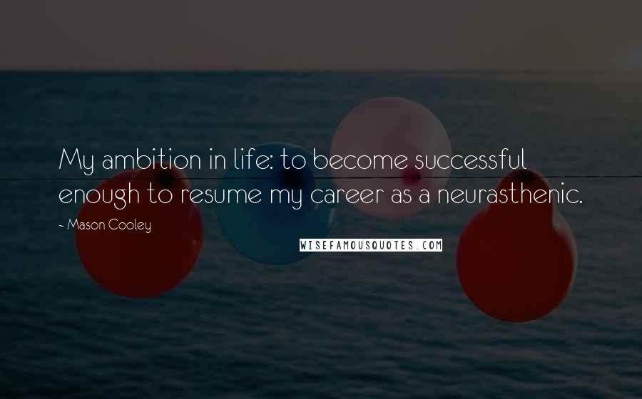 Mason Cooley Quotes: My ambition in life: to become successful enough to resume my career as a neurasthenic.