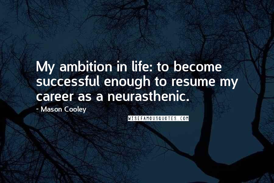 Mason Cooley Quotes: My ambition in life: to become successful enough to resume my career as a neurasthenic.