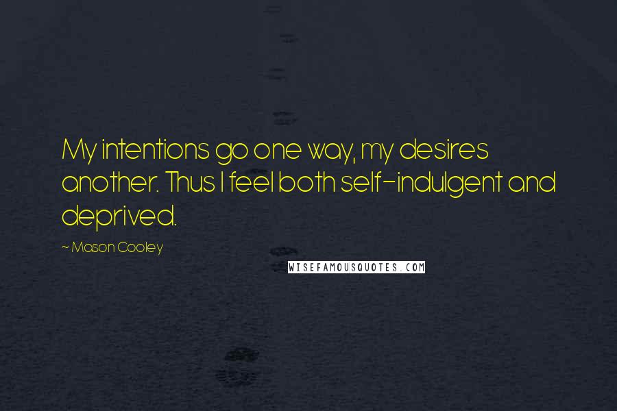 Mason Cooley Quotes: My intentions go one way, my desires another. Thus I feel both self-indulgent and deprived.