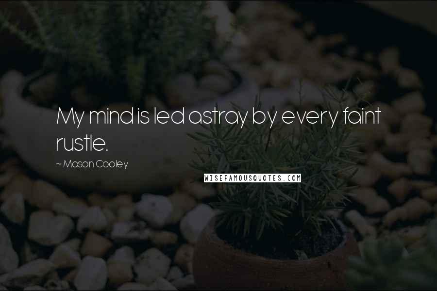 Mason Cooley Quotes: My mind is led astray by every faint rustle.