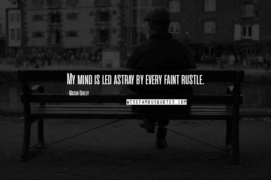 Mason Cooley Quotes: My mind is led astray by every faint rustle.