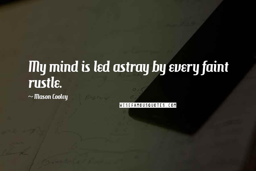 Mason Cooley Quotes: My mind is led astray by every faint rustle.