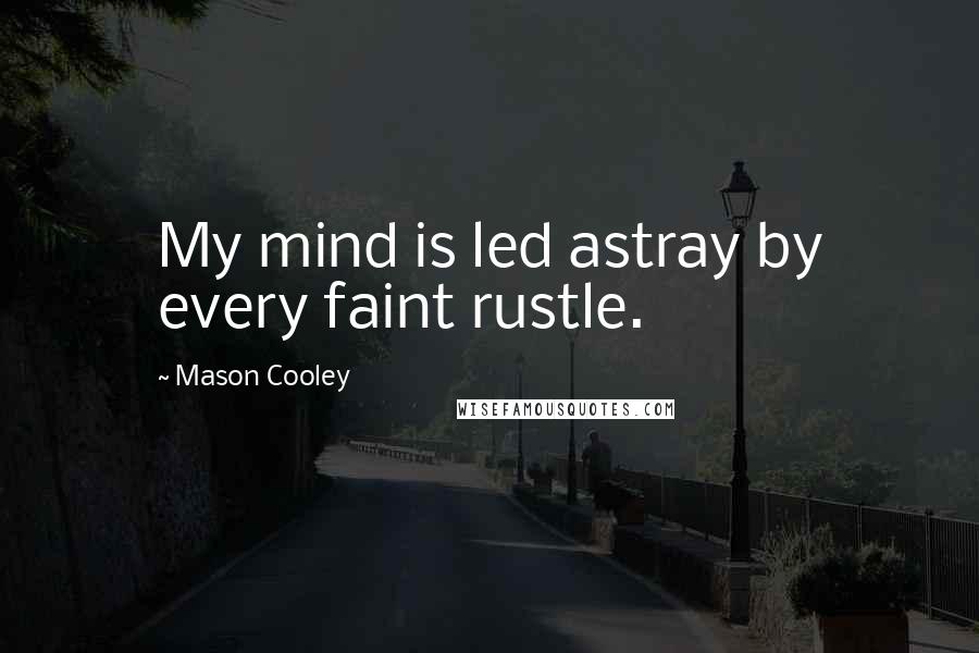 Mason Cooley Quotes: My mind is led astray by every faint rustle.