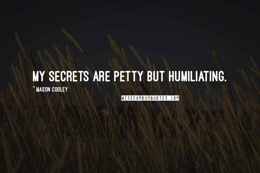 Mason Cooley Quotes: My secrets are petty but humiliating.