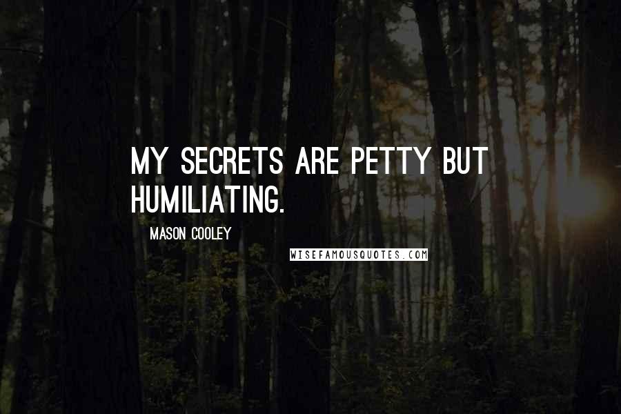 Mason Cooley Quotes: My secrets are petty but humiliating.