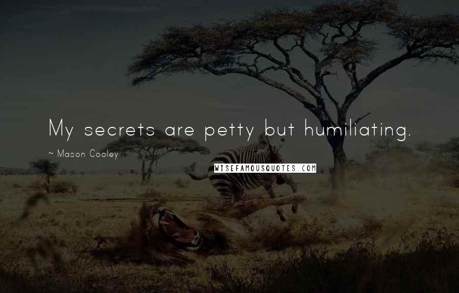 Mason Cooley Quotes: My secrets are petty but humiliating.