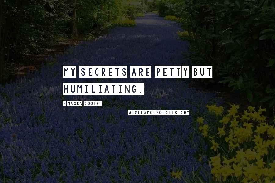 Mason Cooley Quotes: My secrets are petty but humiliating.