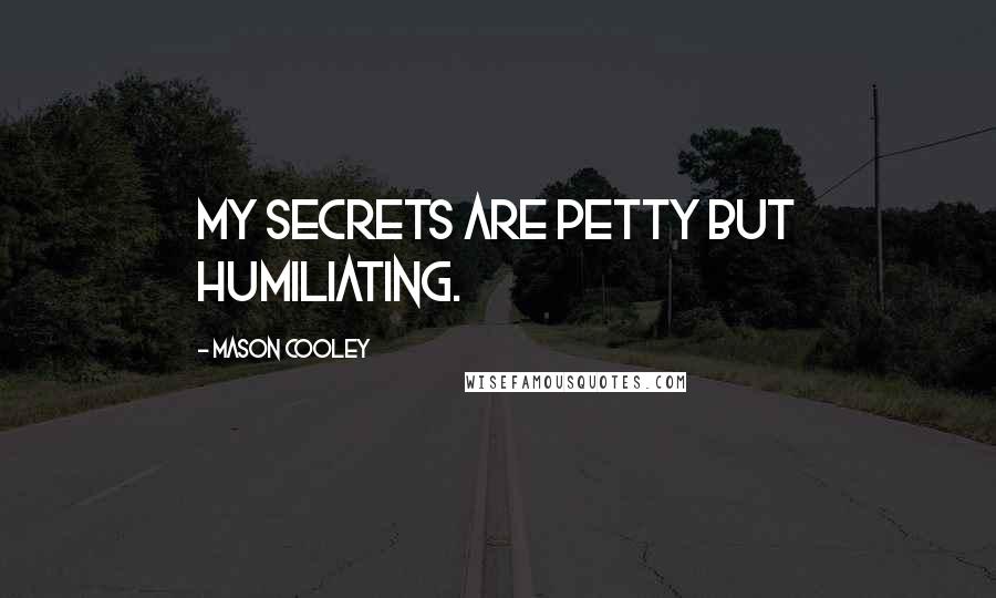 Mason Cooley Quotes: My secrets are petty but humiliating.