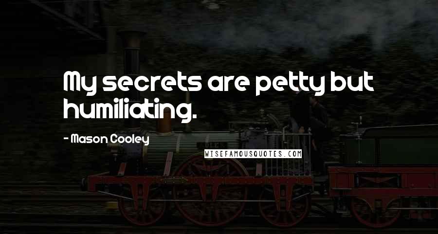 Mason Cooley Quotes: My secrets are petty but humiliating.